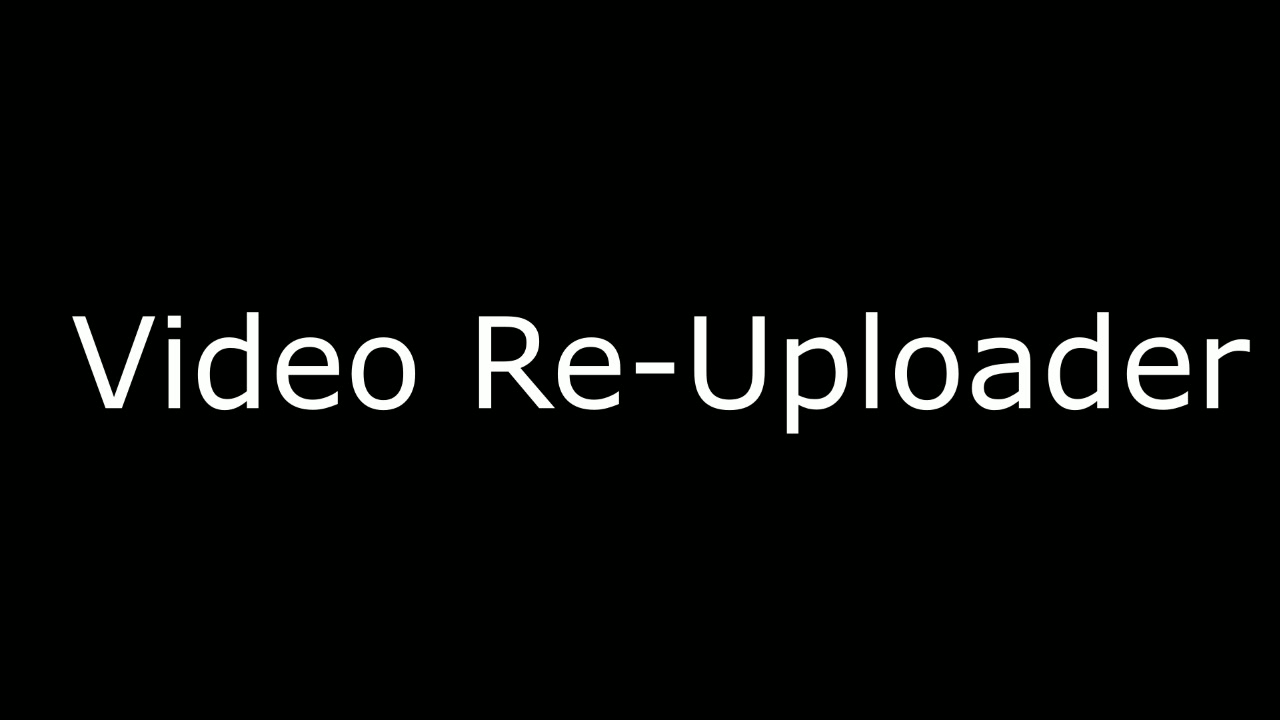 Video ReUploader